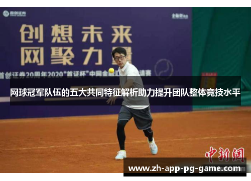 网球冠军队伍的五大共同特征解析助力提升团队整体竞技水平 网球冠军队伍的五大共同特征解析助力提升团队整体竞技水平