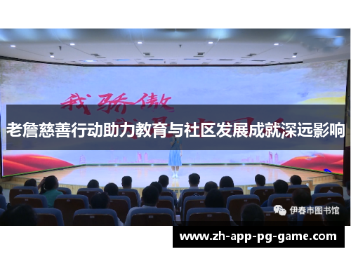 老詹慈善行动助力教育与社区发展成就深远影响 老詹慈善行动助力教育与社区发展成就深远影响