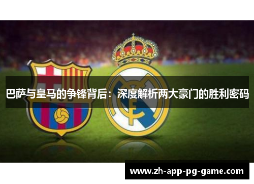 巴萨与皇马的争锋背后：深度解析两大豪门的胜利密码