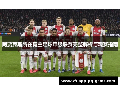 阿贾克斯所在荷兰足球甲级联赛完整解析与观赛指南 阿贾克斯所在荷兰足球甲级联赛完整解析与观赛指南