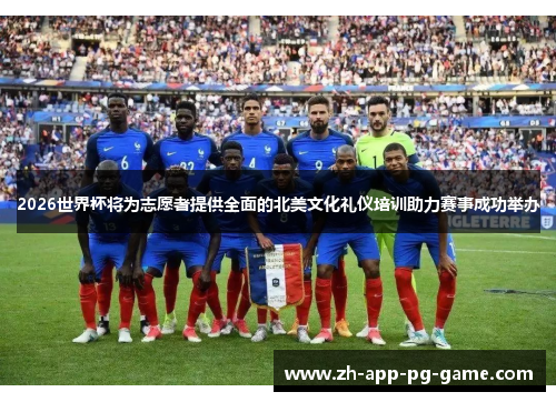 2026世界杯将为志愿者提供全面的北美文化礼仪培训助力赛事成功举办